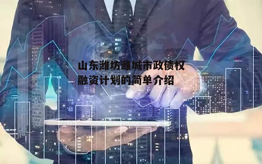 山东潍坊潍城市政债权融资计划的简单介绍