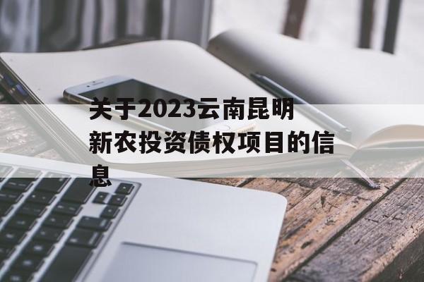 关于2023云南昆明新农投资债权项目的信息