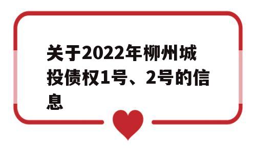 关于2022年柳州城投债权1号、2号的信息