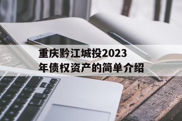 重庆黔江城投2023年债权资产的简单介绍