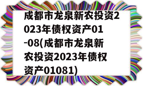 成都市龙泉新农投资2023年债权资产01-08(成都市龙泉新农投资2023年债权资产01081)