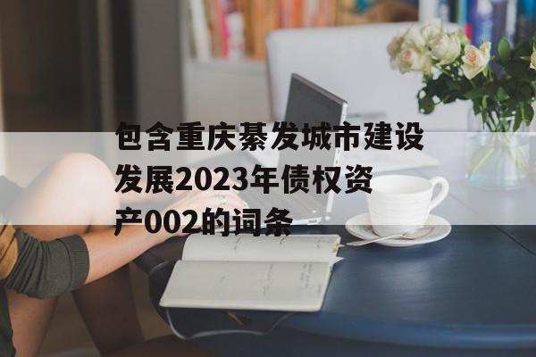 包含重庆綦发城市建设发展2023年债权资产002的词条
